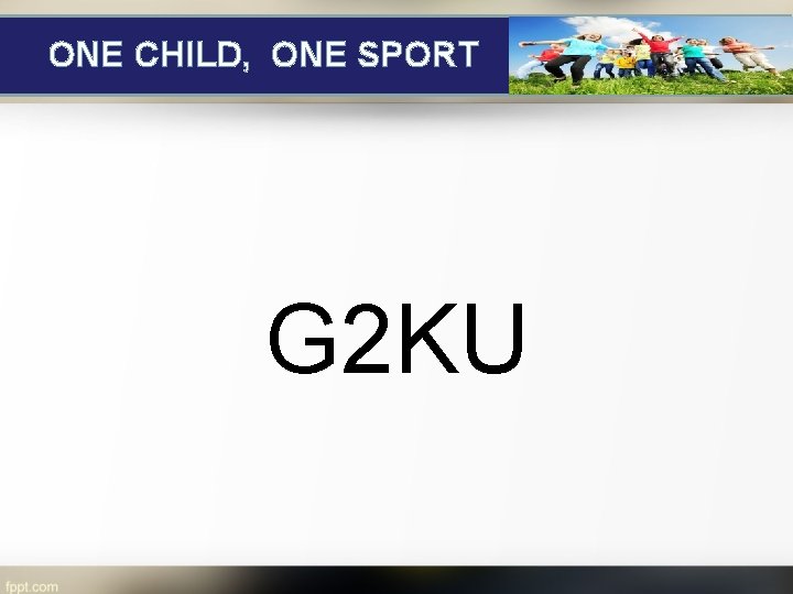 ONE CHILD, ONE SPORT G 2 KU 