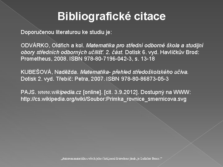 Bibliografické citace Doporučenou literaturou ke studiu je: ODVÁRKO, Oldřich a kol. Matematika pro střední