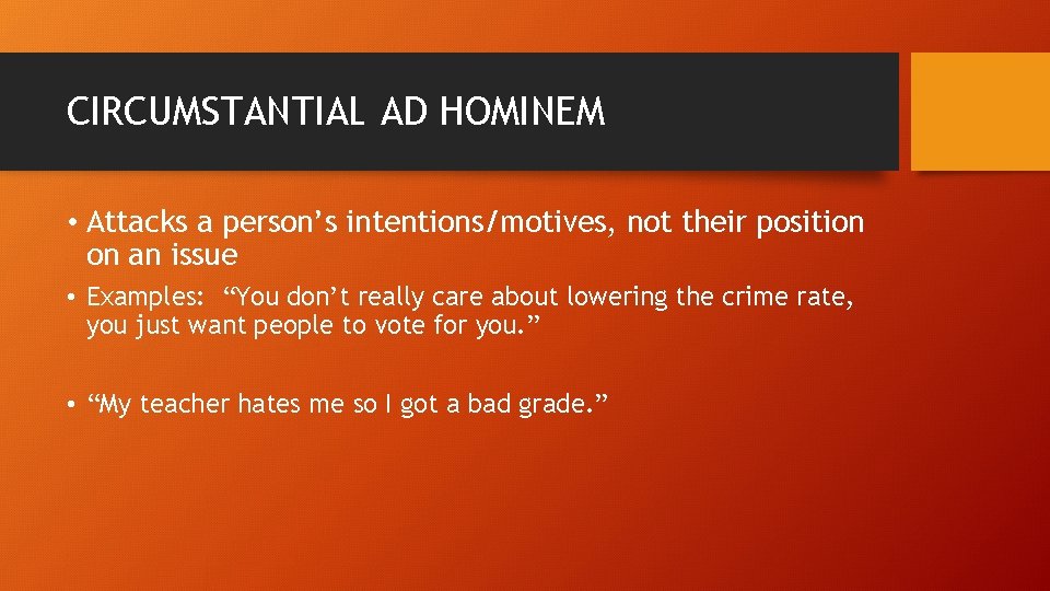 CIRCUMSTANTIAL AD HOMINEM • Attacks a person’s intentions/motives, not their position on an issue