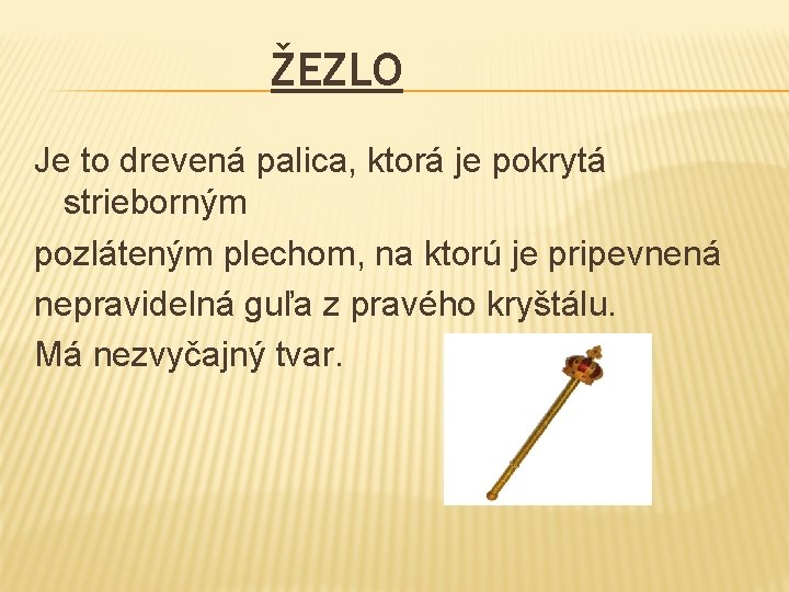 ŽEZLO Je to drevená palica, ktorá je pokrytá strieborným pozláteným plechom, na ktorú je