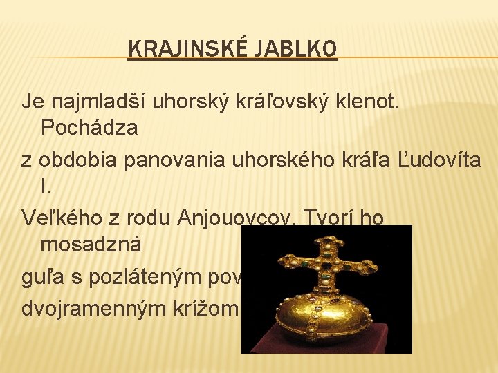 KRAJINSKÉ JABLKO Je najmladší uhorský kráľovský klenot. Pochádza z obdobia panovania uhorského kráľa Ľudovíta