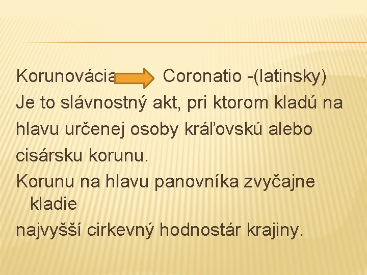 Korunovácia Coronatio -(latinsky) Je to slávnostný akt, pri ktorom kladú na hlavu určenej osoby