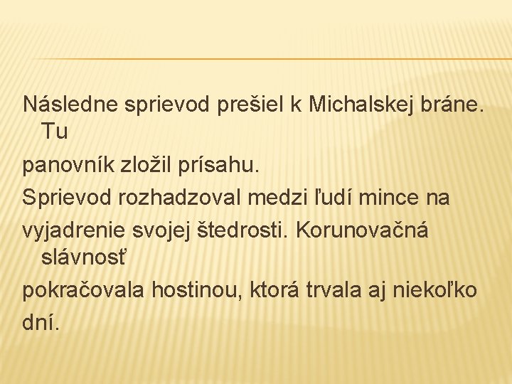 Následne sprievod prešiel k Michalskej bráne. Tu panovník zložil prísahu. Sprievod rozhadzoval medzi ľudí