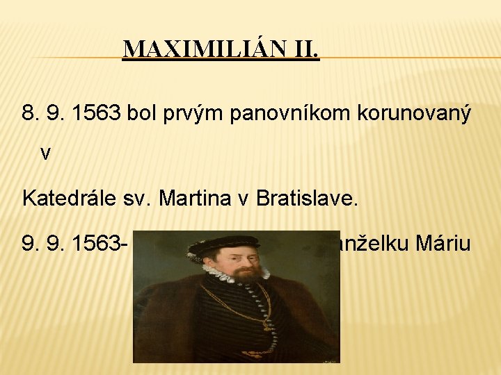 MAXIMILIÁN II. 8. 9. 1563 bol prvým panovníkom korunovaný v Katedrále sv. Martina v
