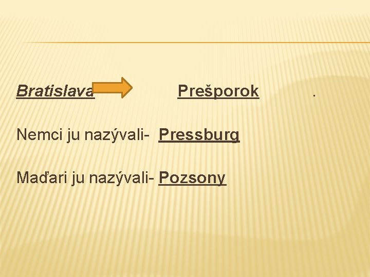 Bratislava Prešporok Nemci ju nazývali- Pressburg Maďari ju nazývali- Pozsony . 