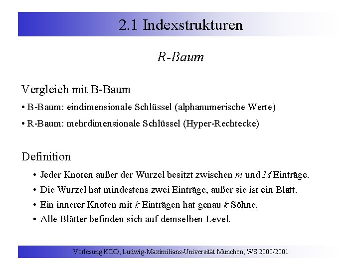 2. 1 Indexstrukturen R-Baum Vergleich mit B-Baum • B-Baum: eindimensionale Schlüssel (alphanumerische Werte) •