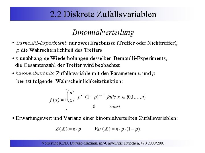 2. 2 Diskrete Zufallsvariablen Binomialverteilung • Bernoulli-Experiment: nur zwei Ergebnisse (Treffer oder Nichttreffer), p