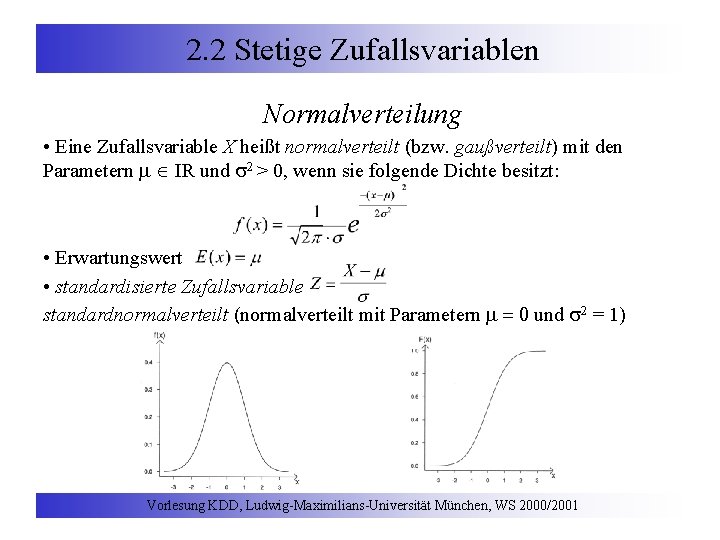 2. 2 Stetige Zufallsvariablen Normalverteilung • Eine Zufallsvariable X heißt normalverteilt (bzw. gaußverteilt) mit