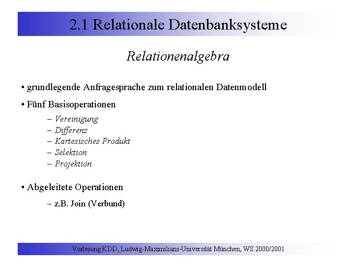 2. 1 Relationale Datenbanksysteme Relationenalgebra • grundlegende Anfragesprache zum relationalen Datenmodell • Fünf Basisoperationen