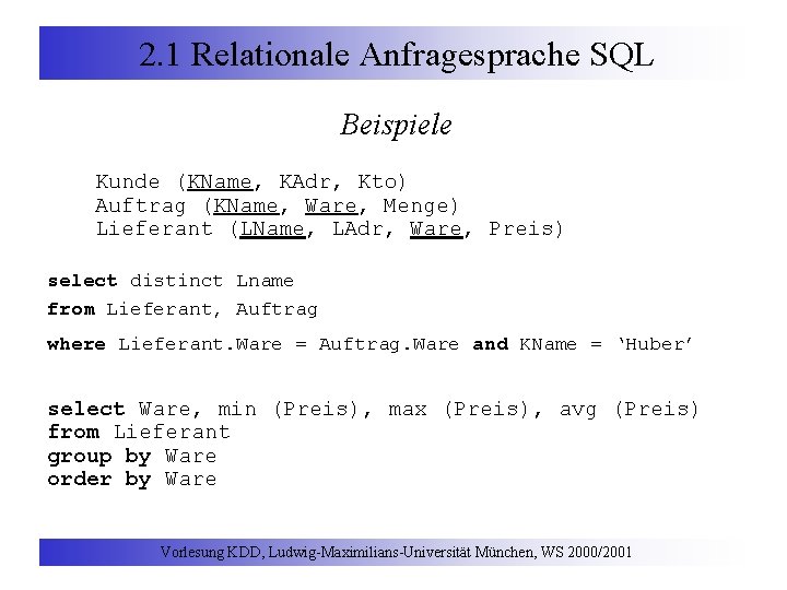 2. 1 Relationale Anfragesprache SQL Beispiele Kunde (KName, KAdr, Kto) Auftrag (KName, Ware, Menge)