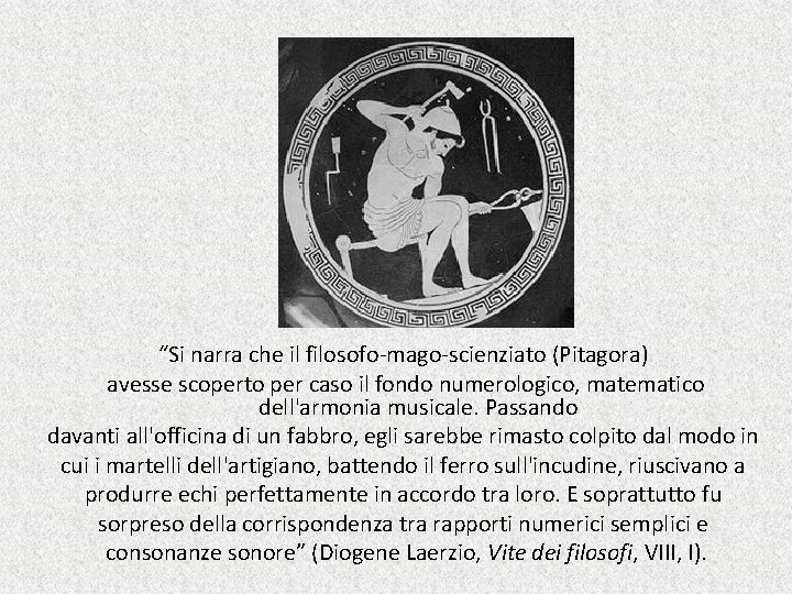 “Si narra che il filosofo-mago-scienziato (Pitagora) avesse scoperto per caso il fondo numerologico, matematico