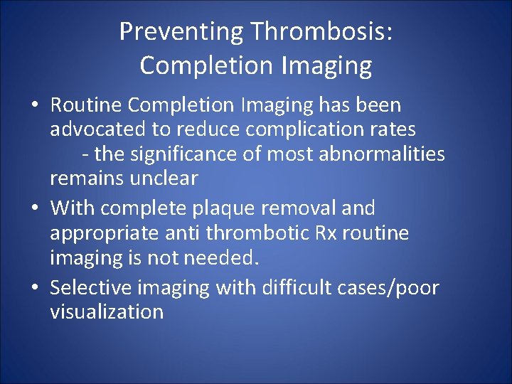 Preventing Thrombosis: Completion Imaging • Routine Completion Imaging has been advocated to reduce complication