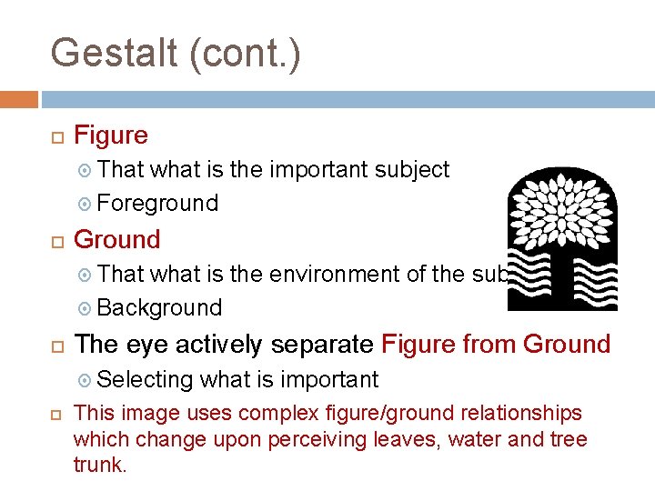 Gestalt (cont. ) Figure That what is the important subject Foreground Ground That what