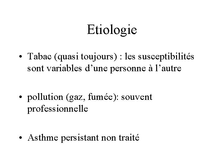 Etiologie • Tabac (quasi toujours) : les susceptibilités sont variables d’une personne à l’autre
