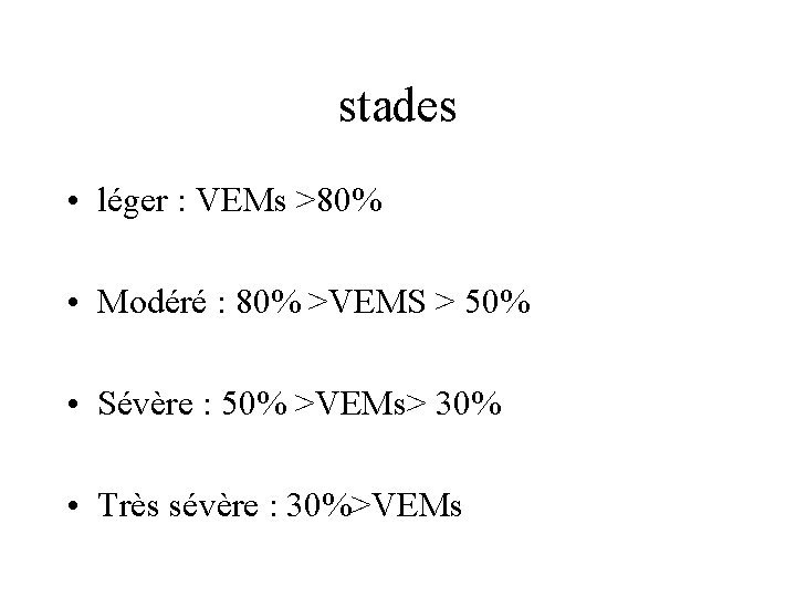 stades • léger : VEMs >80% • Modéré : 80% >VEMS > 50% •