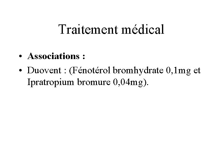 Traitement médical • Associations : • Duovent : (Fénotérol bromhydrate 0, 1 mg et
