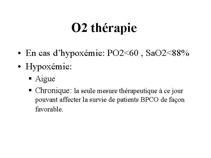 O 2 thérapie • En cas d’hypoxémie: PO 2<60 , Sa. O 2<88% •