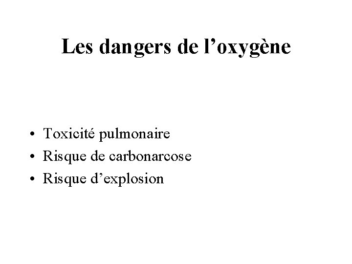 Les dangers de l’oxygène • Toxicité pulmonaire • Risque de carbonarcose • Risque d’explosion