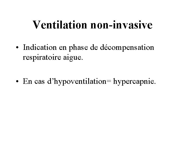 Ventilation non-invasive • Indication en phase de décompensation respiratoire aigue. • En cas d’hypoventilation=