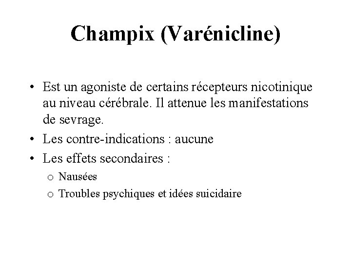 Champix (Varénicline) • Est un agoniste de certains récepteurs nicotinique au niveau cérébrale. Il