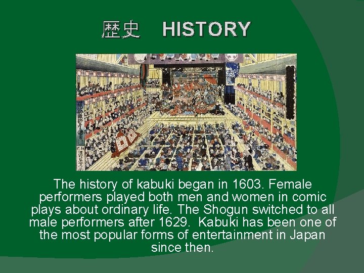 歴史 HISTORY The history of kabuki began in 1603. Female performers played both men