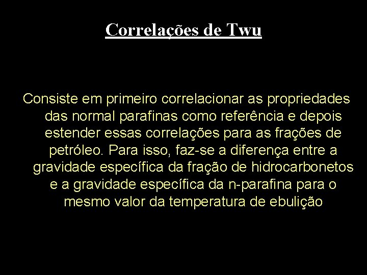 Correlações de Twu Consiste em primeiro correlacionar as propriedades das normal parafinas como referência