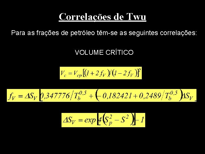 Correlações de Twu Para as frações de petróleo têm-se as seguintes correlações: VOLUME CRÍTICO