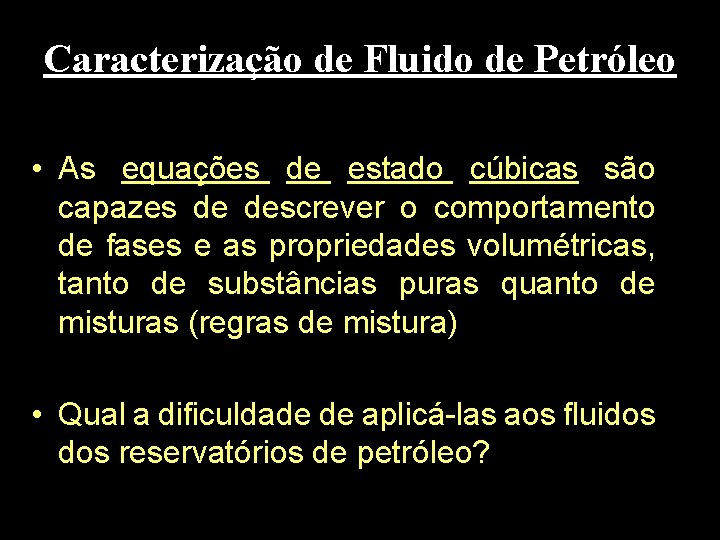 Caracterização de Fluido de Petróleo • As equações de estado cúbicas são capazes de