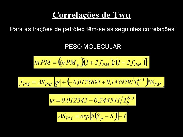 Correlações de Twu Para as frações de petróleo têm-se as seguintes correlações: PESO MOLECULAR