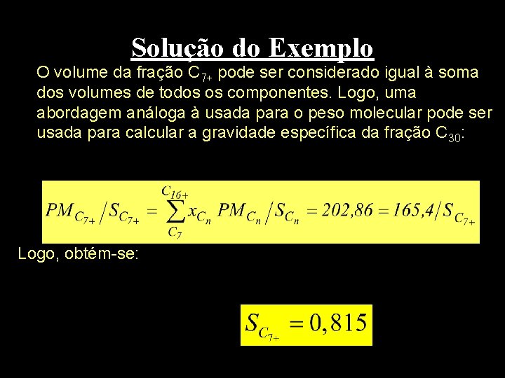 Solução do Exemplo O volume da fração C 7+ pode ser considerado igual à