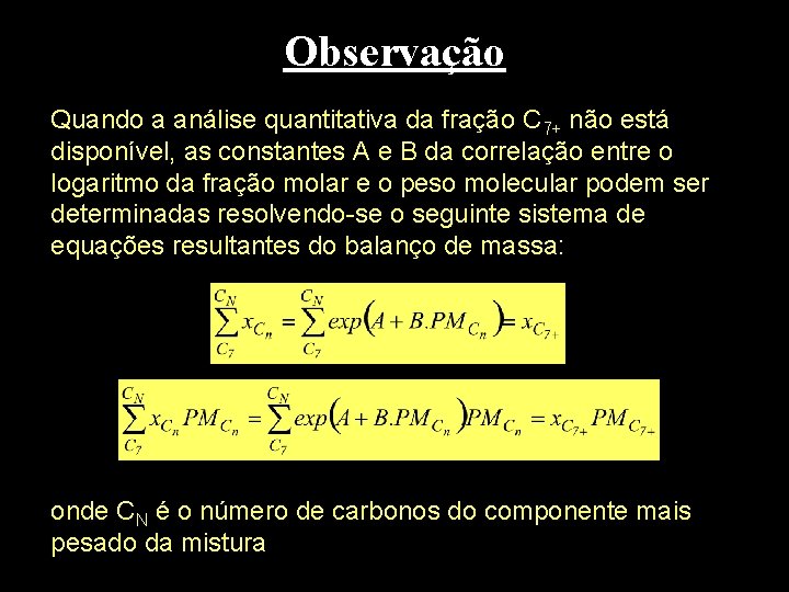 Observação Quando a análise quantitativa da fração C 7+ não está disponível, as constantes
