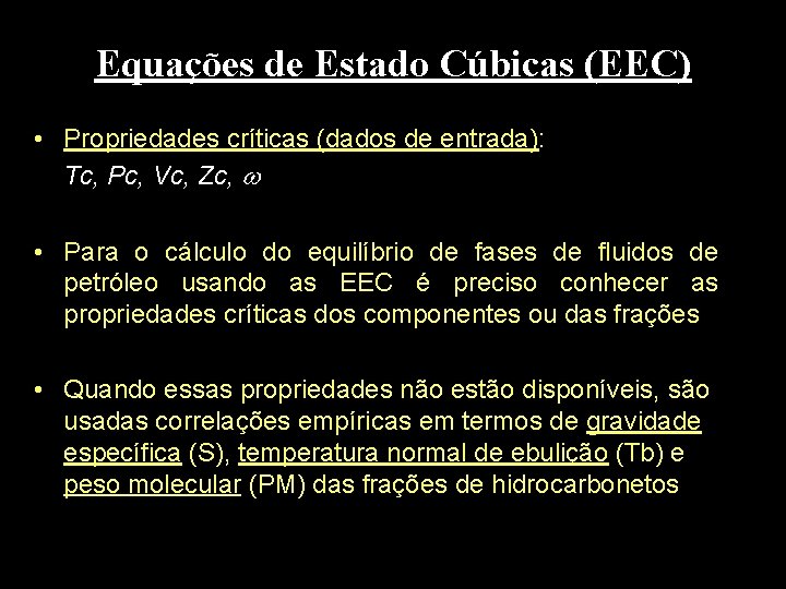 Equações de Estado Cúbicas (EEC) • Propriedades críticas (dados de entrada): Tc, Pc, Vc,