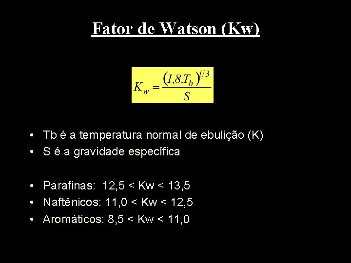 Fator de Watson (Kw) • Tb é a temperatura normal de ebulição (K) •