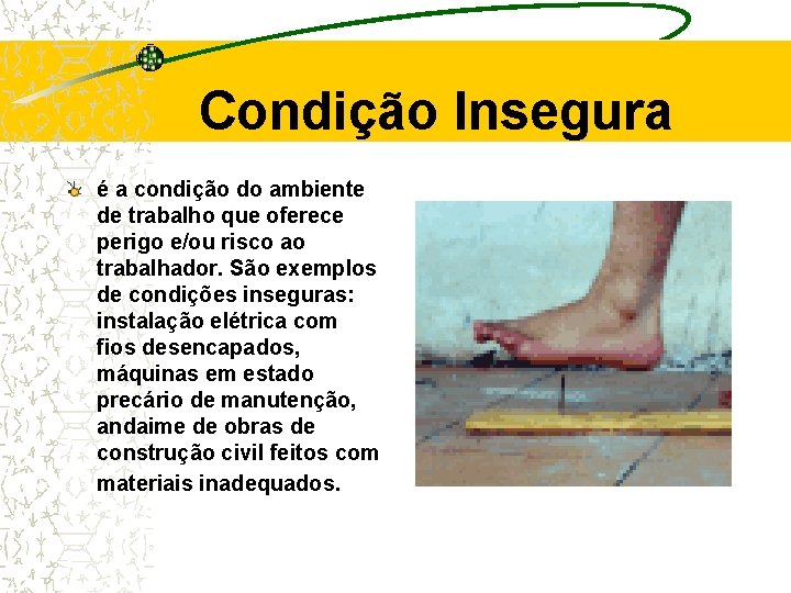 Condição Insegura é a condição do ambiente de trabalho que oferece perigo e/ou risco