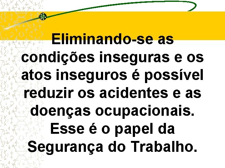 Eliminando-se as condições inseguras e os atos inseguros é possível reduzir os acidentes e