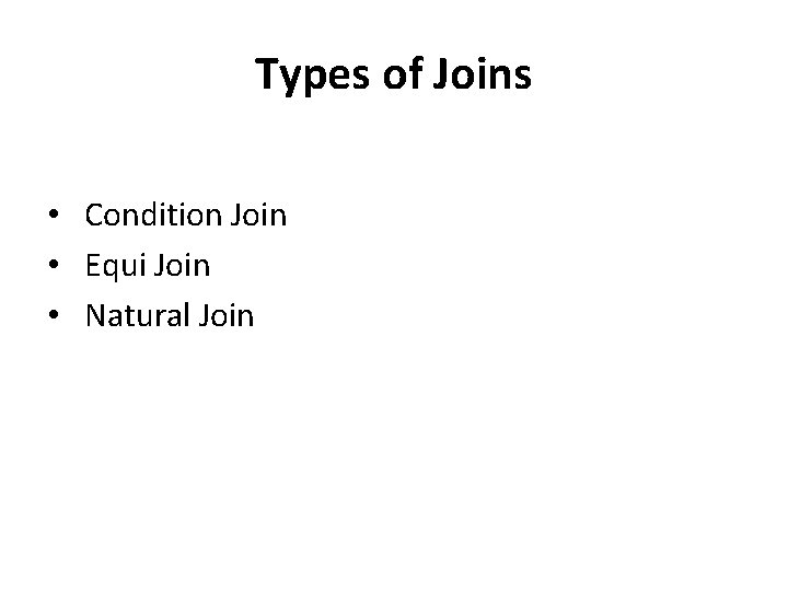 Types of Joins • Condition Join • Equi Join • Natural Join 