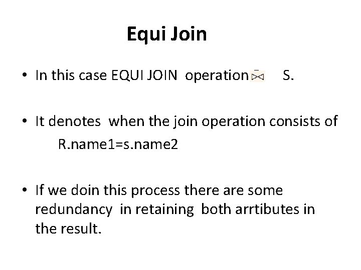 Equi Join • In this case EQUI JOIN operation R S. • It denotes