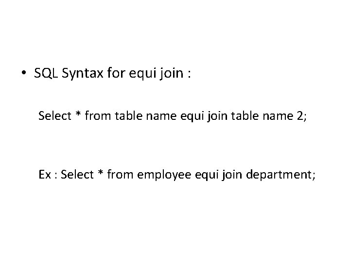  • SQL Syntax for equi join : Select * from table name equi