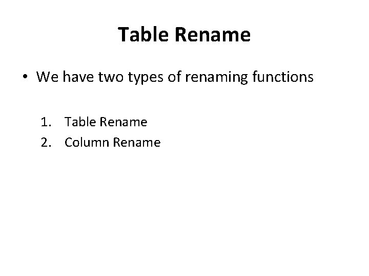 Table Rename • We have two types of renaming functions 1. Table Rename 2.