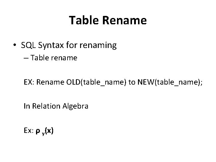 Table Rename • SQL Syntax for renaming – Table rename EX: Rename OLD(table_name) to