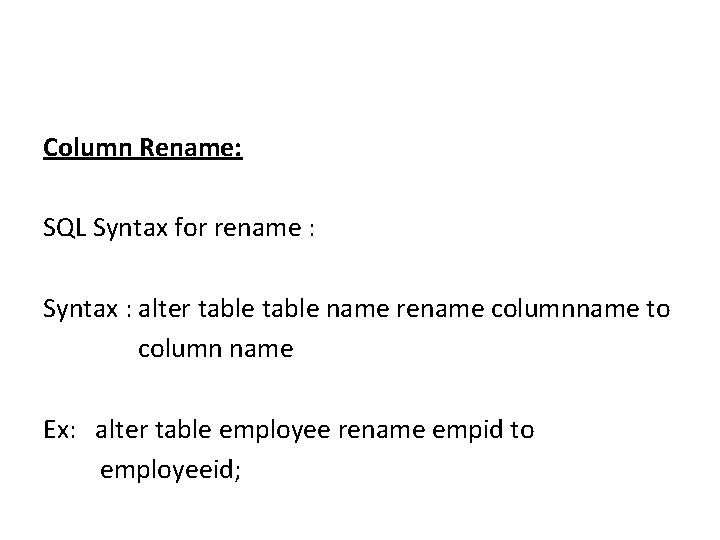Column Rename: SQL Syntax for rename : Syntax : alter table name rename columnname