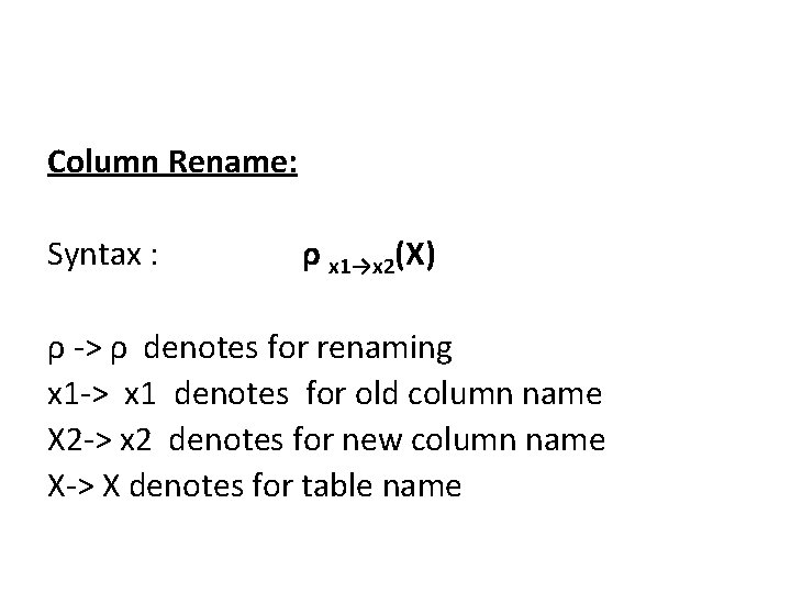 Column Rename: Syntax : ρ x 1→x 2(X) ρ -> ρ denotes for renaming