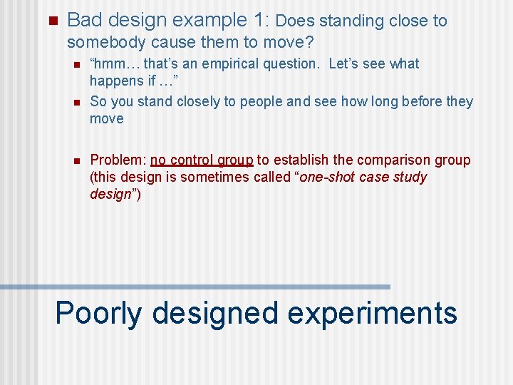 n Bad design example 1: Does standing close to somebody cause them to move?