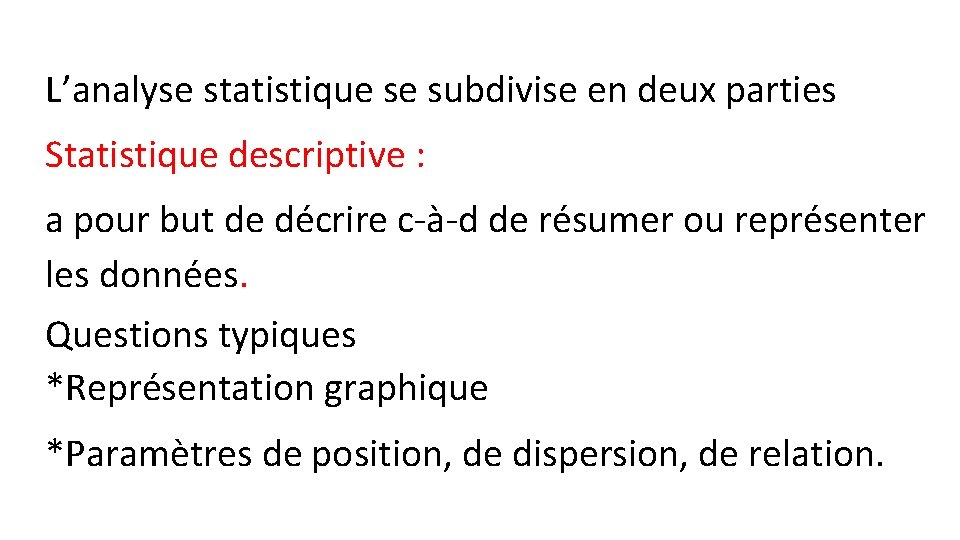 L’analyse statistique se subdivise en deux parties Statistique descriptive : a pour but de