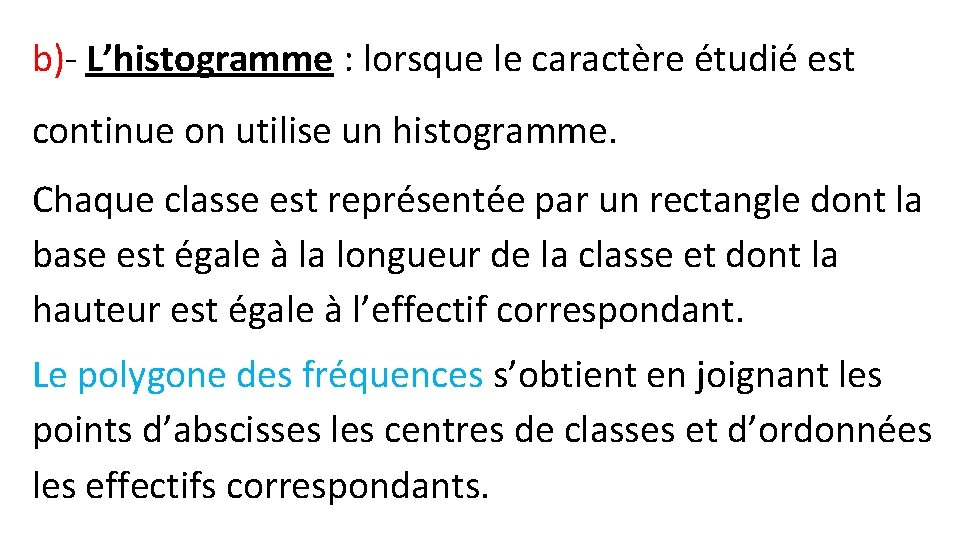 b)- L’histogramme : lorsque le caractère étudié est continue on utilise un histogramme. Chaque