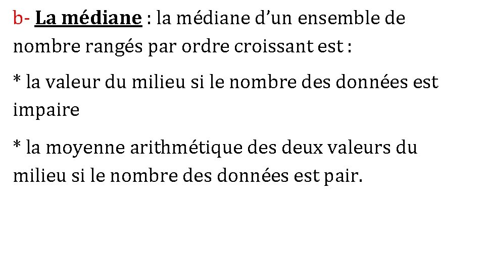 b- La médiane : la médiane d’un ensemble de nombre rangés par ordre croissant