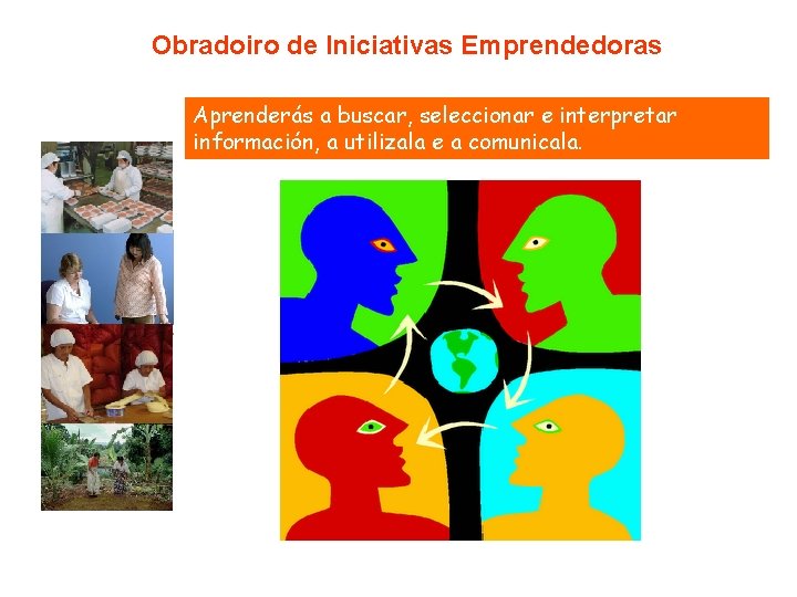 Obradoiro de Iniciativas Emprendedoras Aprenderás a buscar, seleccionar e interpretar información, a utilizala e