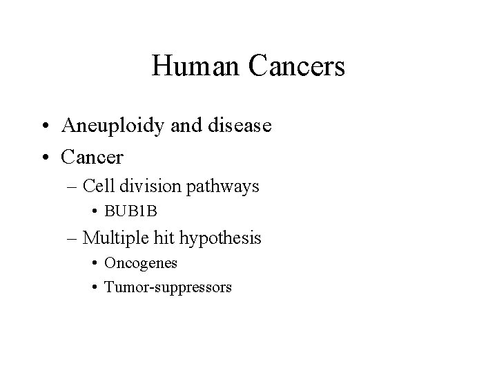Human Cancers • Aneuploidy and disease • Cancer – Cell division pathways • BUB