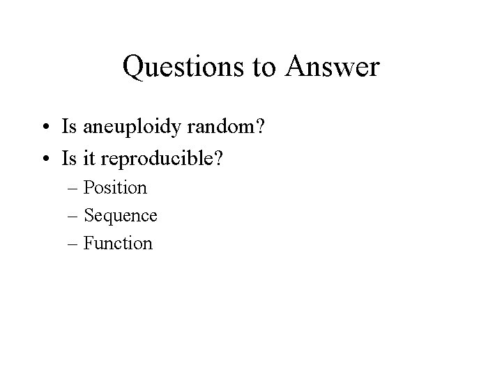 Questions to Answer • Is aneuploidy random? • Is it reproducible? – Position –