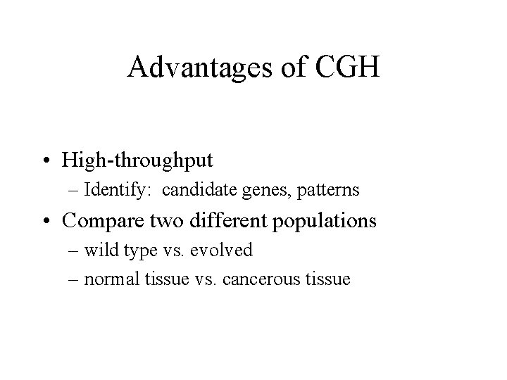 Advantages of CGH • High-throughput – Identify: candidate genes, patterns • Compare two different
